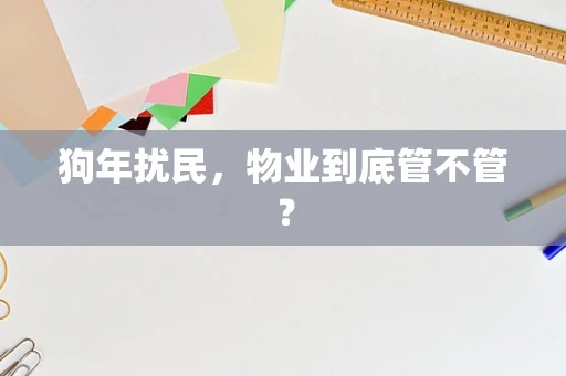 狗年扰民，物业到底管不管？