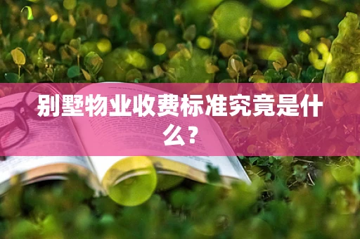 别墅物业收费标准究竟是什么？