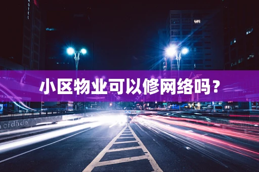 小区物业可以修网络吗？