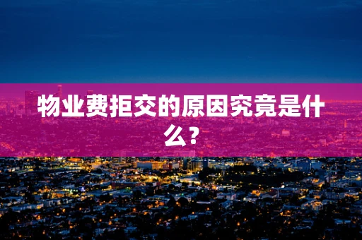 物业费拒交的原因究竟是什么？