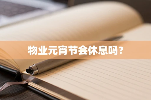 物业元宵节会休息吗？