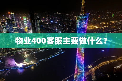 物业400客服主要做什么？