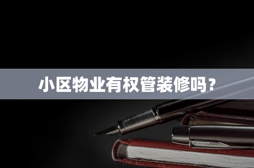 小区物业有权管装修吗？
