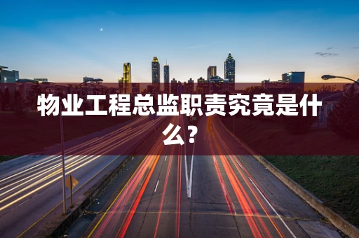 物业工程总监职责究竟是什么？