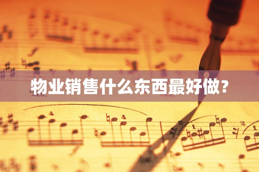 物业销售什么东西最好做？