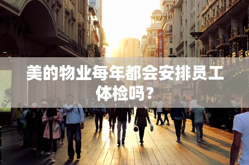 美的物业每年都会安排员工体检吗？