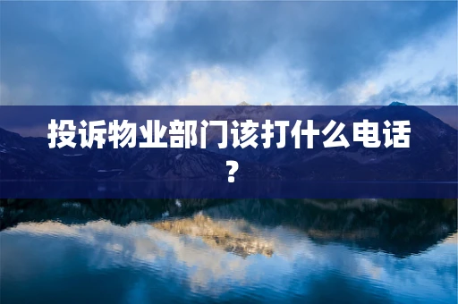 投诉物业部门该打什么电话？