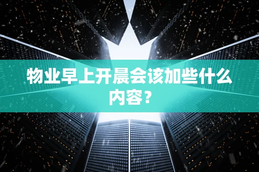 物业早上开晨会该加些什么内容？