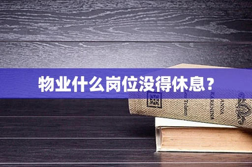 物业什么岗位没得休息？