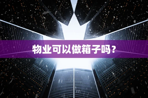 物业可以做箱子吗？
