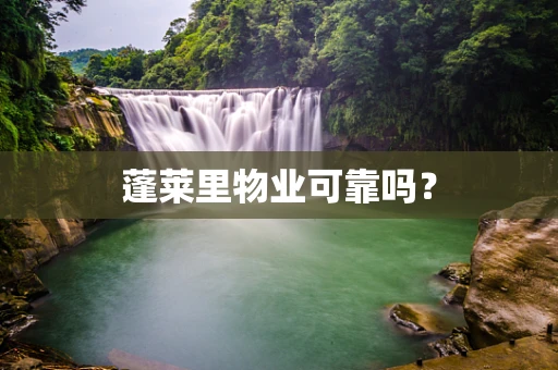 蓬莱里物业可靠吗？