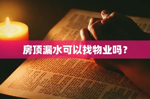 房顶漏水可以找物业吗？