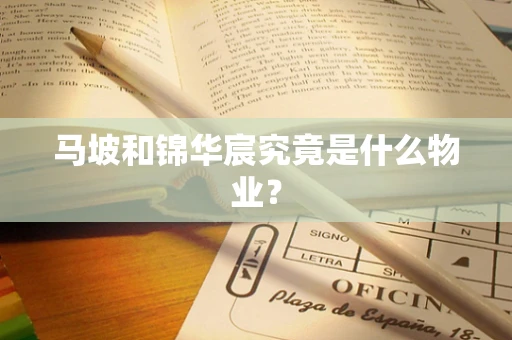 马坡和锦华宸究竟是什么物业？