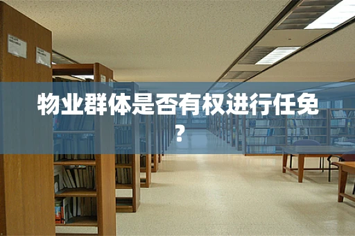 物业群体是否有权进行任免？