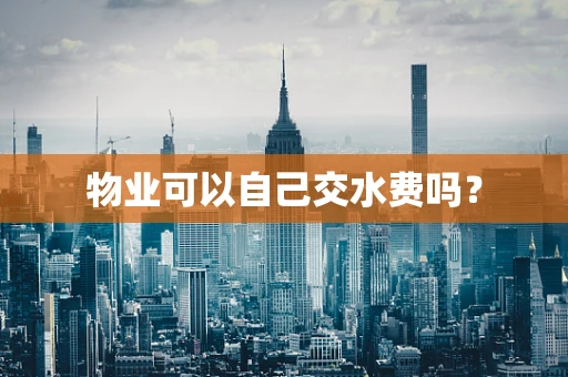 物业可以自己交水费吗？