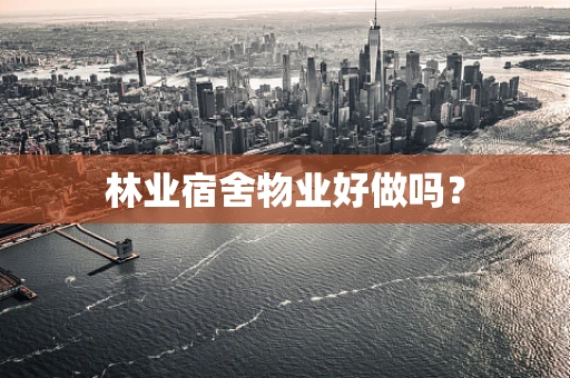 林业宿舍物业好做吗？