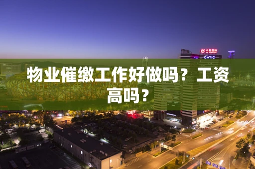 物业催缴工作好做吗？工资高吗？