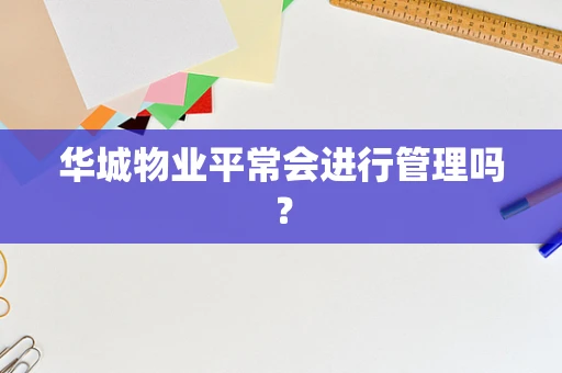华城物业平常会进行管理吗？