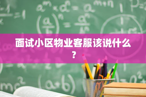 面试小区物业客服该说什么？