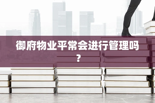 御府物业平常会进行管理吗？