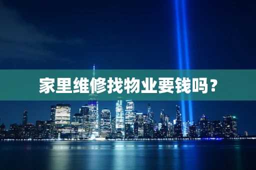 家里维修找物业要钱吗？