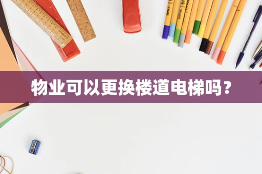 物业可以更换楼道电梯吗？