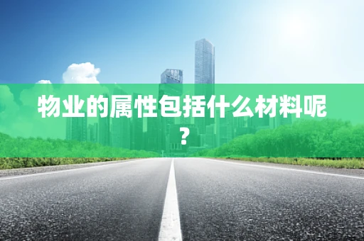 物业的属性包括什么材料呢？