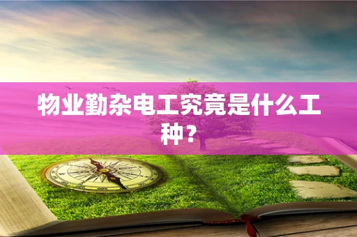 物业勤杂电工究竟是什么工种？