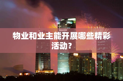 物业和业主能开展哪些精彩活动？