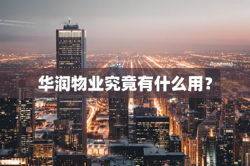 华润物业究竟有什么用？