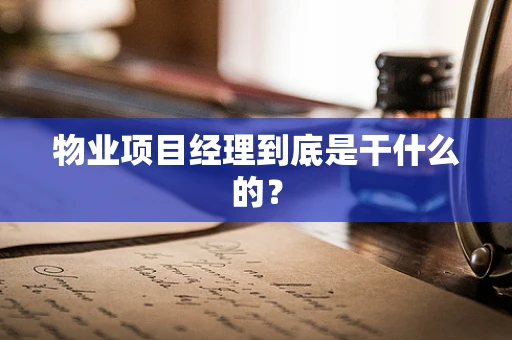 物业项目经理到底是干什么的？