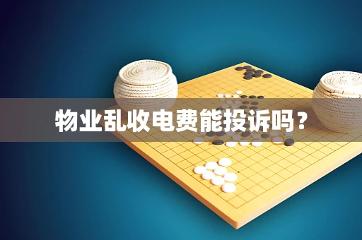 物业乱收电费能投诉吗？