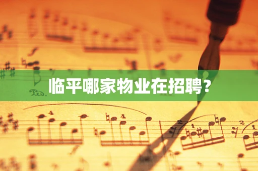 临平哪家物业在招聘？