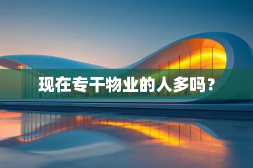 现在专干物业的人多吗？