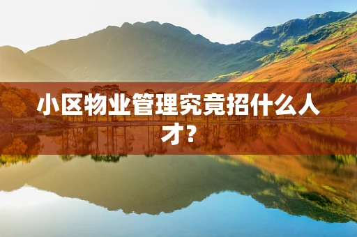 小区物业管理究竟招什么人才？