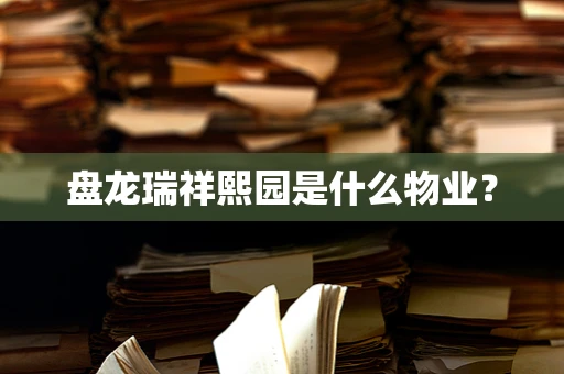 盘龙瑞祥熙园是什么物业？