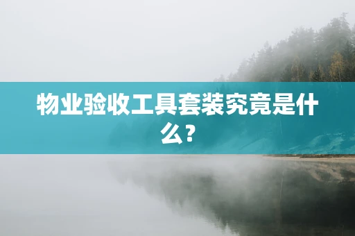 物业验收工具套装究竟是什么？