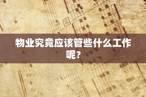 物业究竟应该管些什么工作呢？