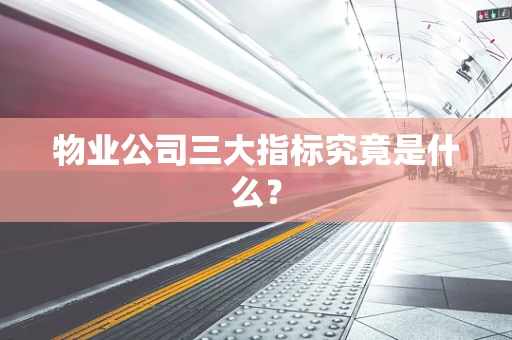物业公司三大指标究竟是什么？