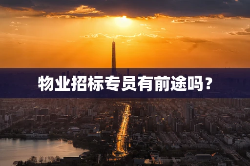 物业招标专员有前途吗？