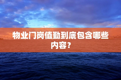 物业门岗值勤到底包含哪些内容？
