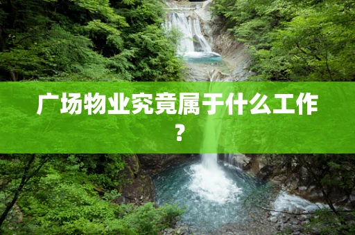 广场物业究竟属于什么工作？