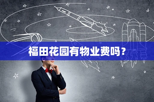 福田花园有物业费吗？
