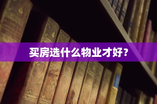 买房选什么物业才好？