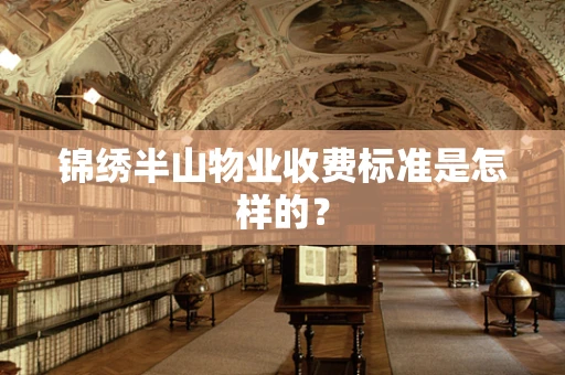 锦绣半山物业收费标准是怎样的？