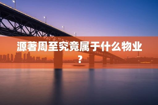 源著周至究竟属于什么物业？