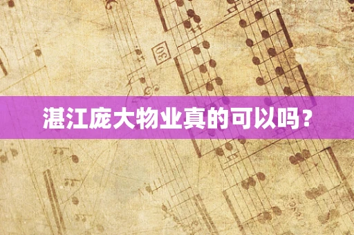 湛江庞大物业真的可以吗？