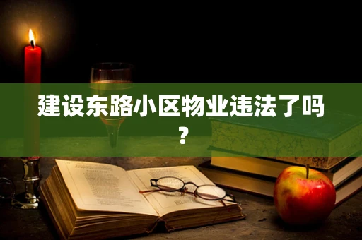 建设东路小区物业违法了吗？