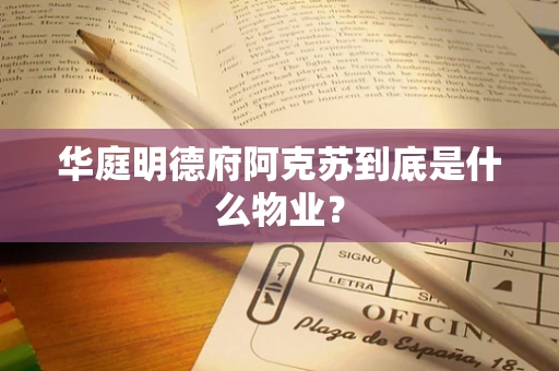 华庭明德府阿克苏到底是什么物业？