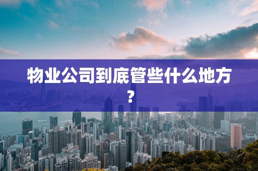 物业公司到底管些什么地方？